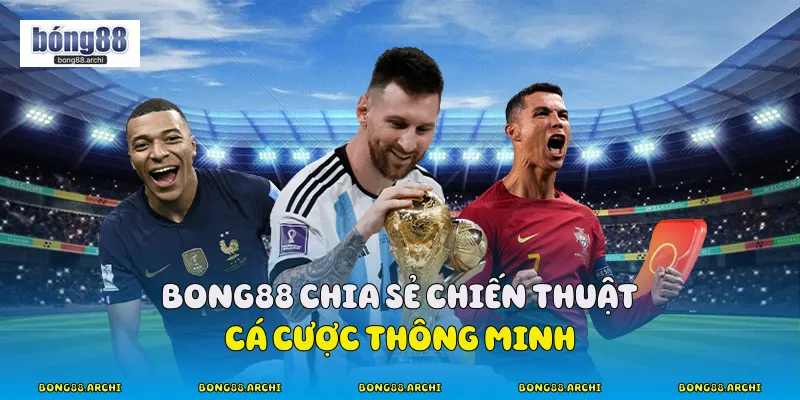 Bong88 chia sẻ chiến thuật cá cược thông minh