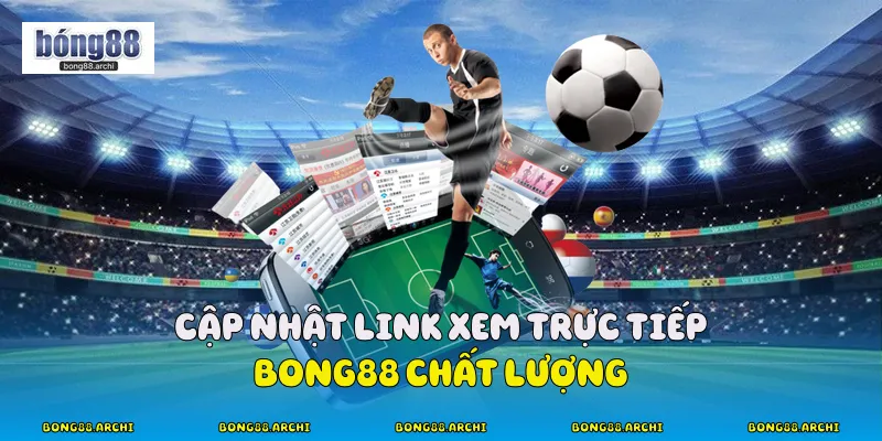 Cập nhật link xem trực tiếp Bong88 chất lượng