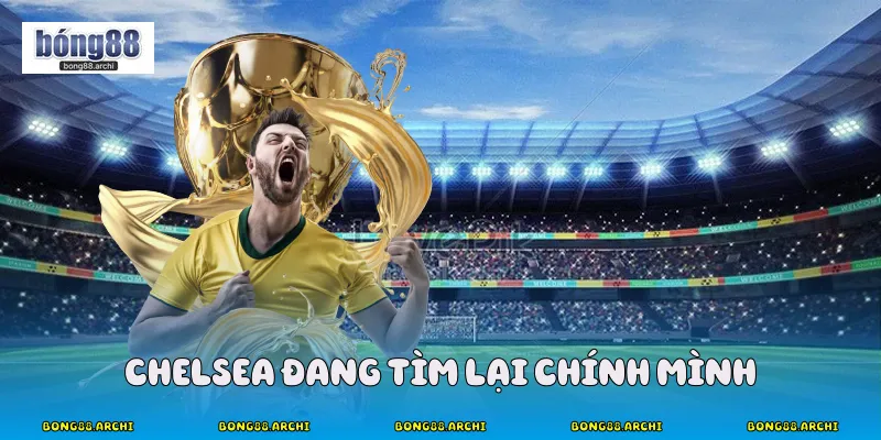 Chelsea Đang Tìm Lại Chính Mình