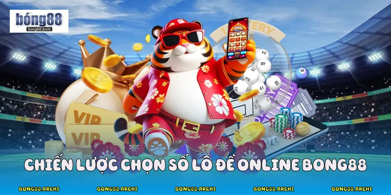 Chiến lược chọn số lô đề online bong88