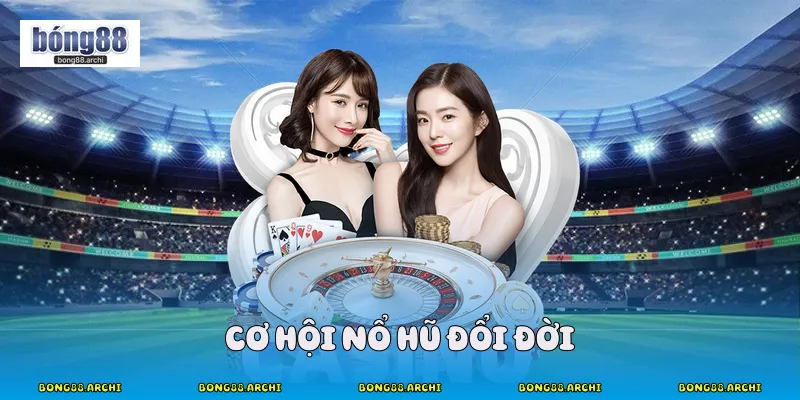 Cơ hội nổ hũ đổi đời