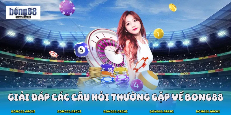 Giải đáp các câu hỏi thường gặp về Bong88