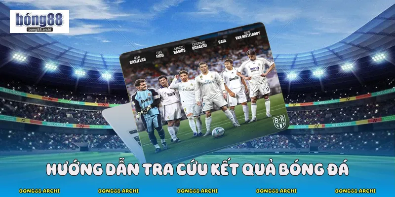 Hướng dẫn tra cứu kết quả bóng đá
