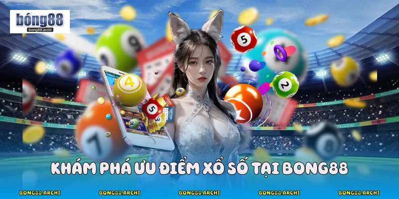 Khám phá ưu điểm xổ số tại Bong88