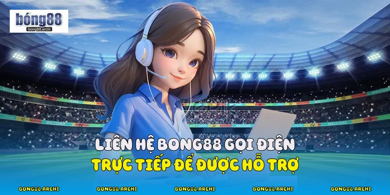 Liên hệ Bong88 gọi điện trực tiếp để được hỗ trợ