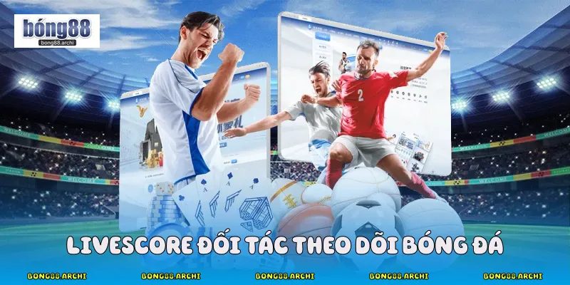 Livescore đối Tác Theo Dõi Bóng Đá