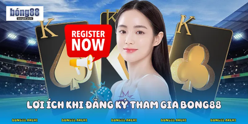Lợi ích khi đăng ký tham gia Bong88