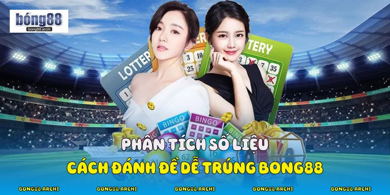 Phân tích số liệu cách đánh đề dễ trúng Bong88