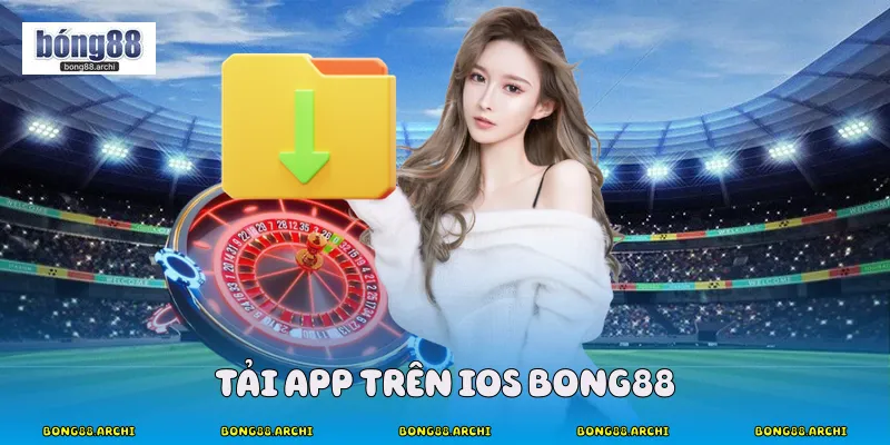 Tải app trên ios Bong88