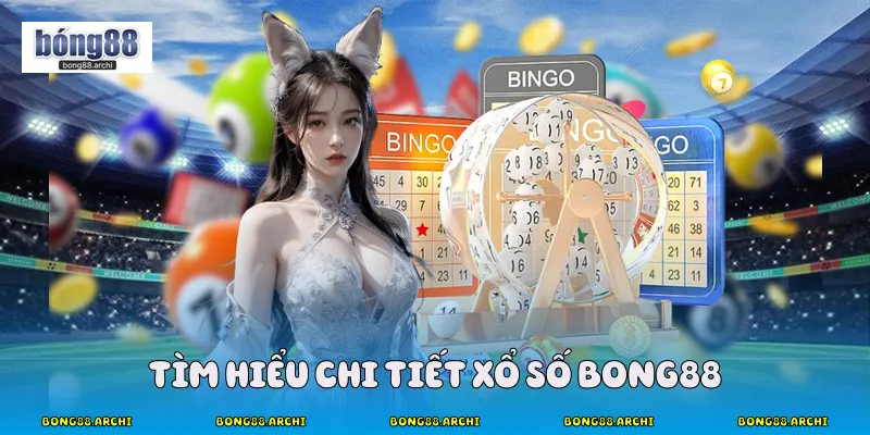 Tìm hiểu chi tiết xổ số Bong88