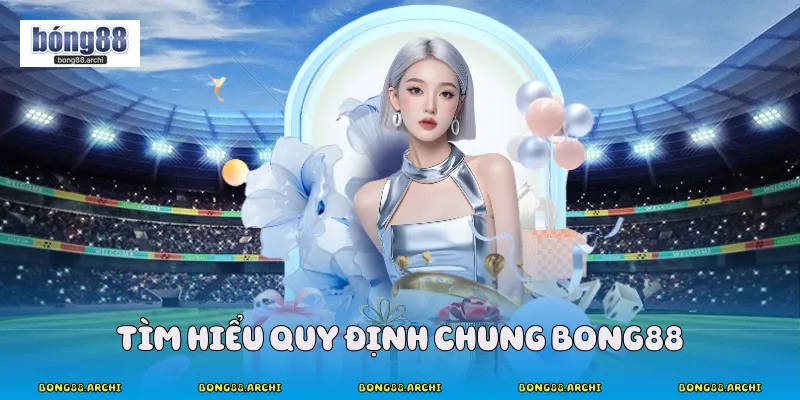 Tìm hiểu quy định chung Bong88