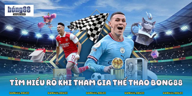 Tìm hiểu rõ khi tham gia thể thao Bong88