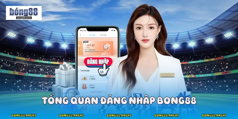 Tổng quan đăng nhập bong88