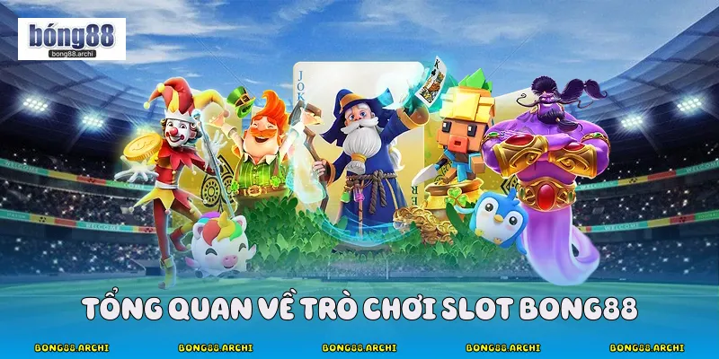 Tổng quan về trò chơi slot bong88
