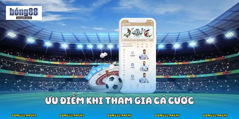 Ưu Điểm Khi Tham Gia Cá Cược