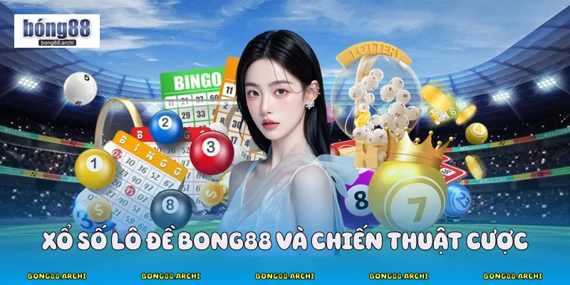 Xổ số lô đề bong88 và chiến thuật cược 